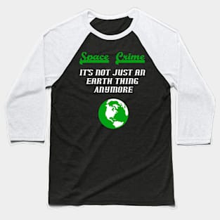 Space Crime it's not just an earth thing anymore - Green Text Baseball T-Shirt